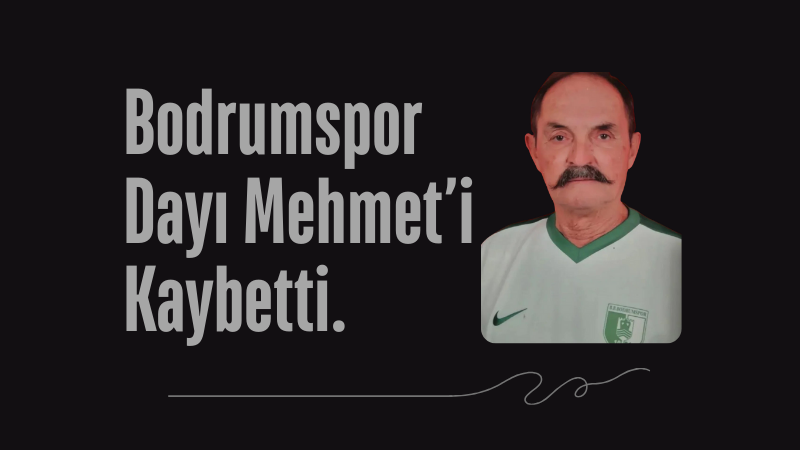 bodrumspor dayi mehmet i kaybey tti